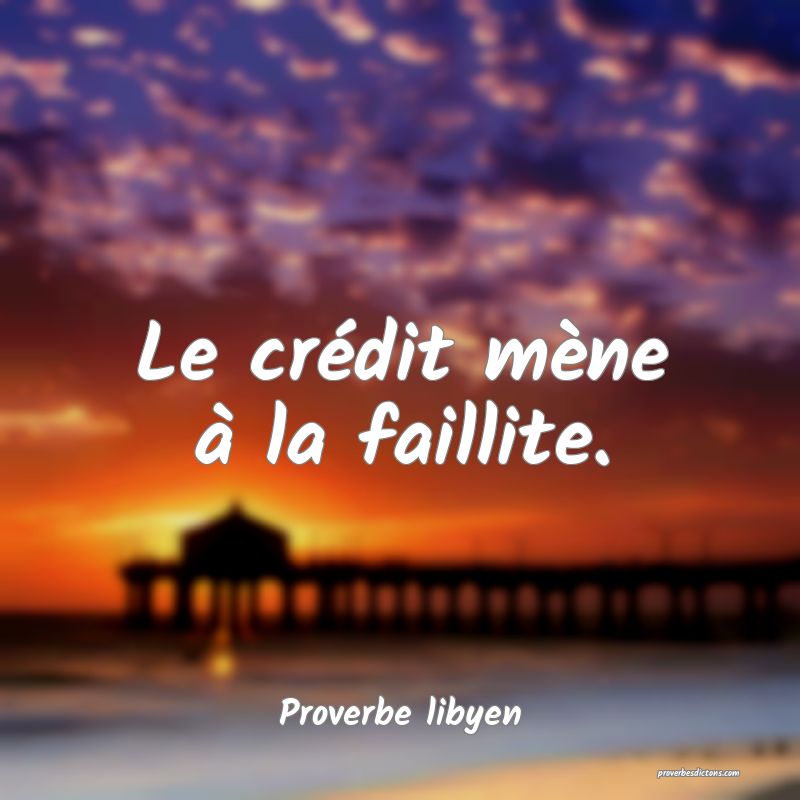 Le crédit mène à la faillite.