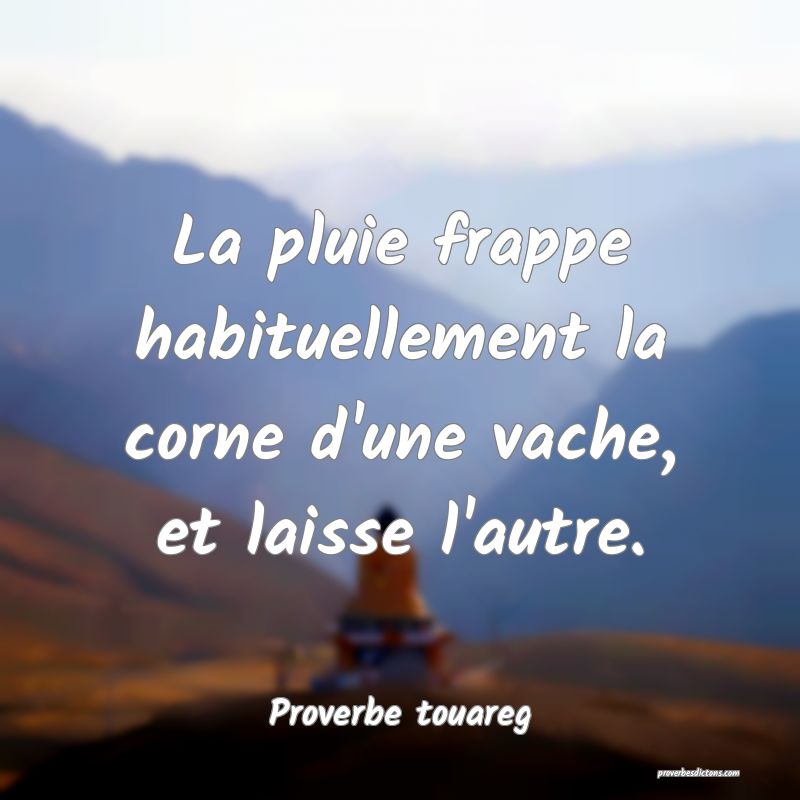 La pluie frappe habituellement la corne d'une vache, et laisse l'autre.