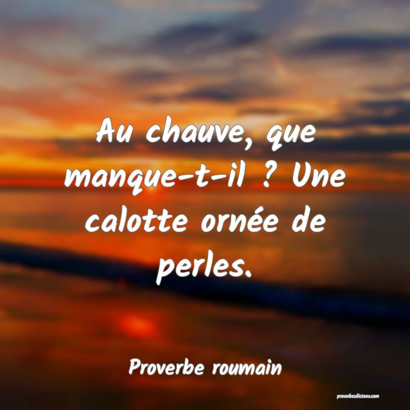 Au chauve, que manque-t-il ? Une calotte ornée de perles.