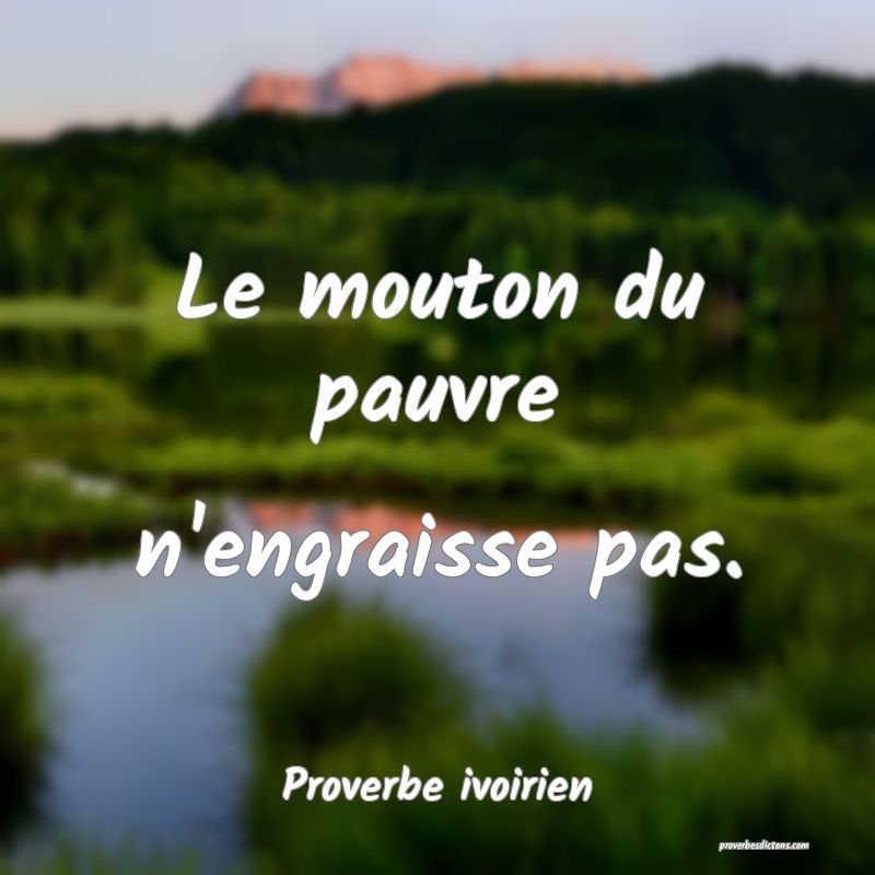 Le mouton du pauvre n'engraisse pas.