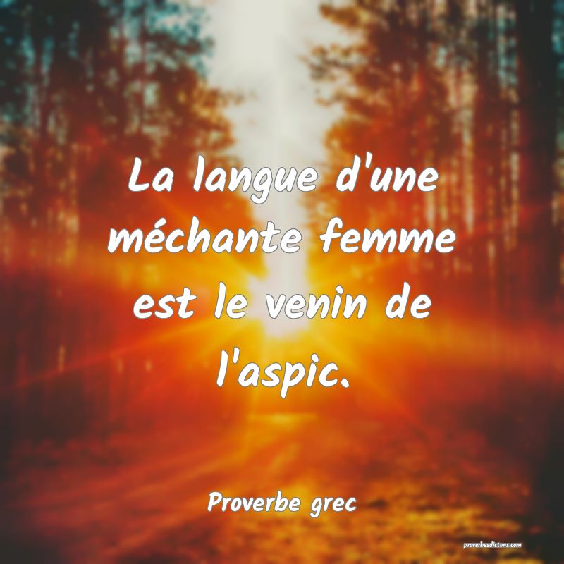La langue d'une méchante femme est le venin de l'aspic.