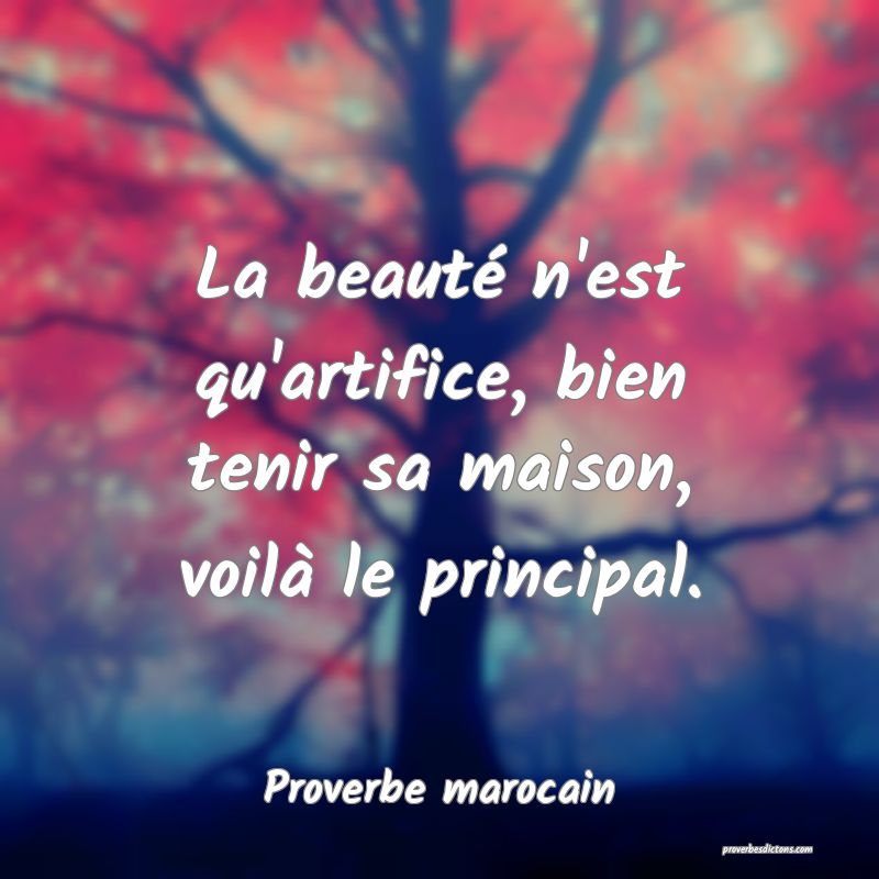La beauté n'est qu'artifice, bien tenir sa maison, voilà le principal.