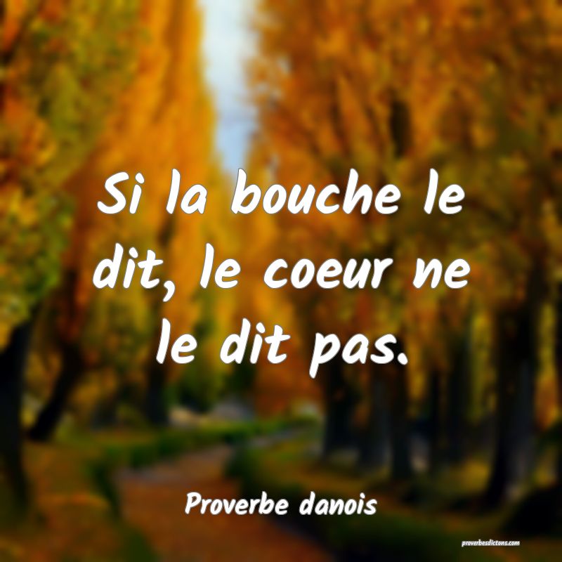 Si la bouche le dit, le coeur ne le dit pas.