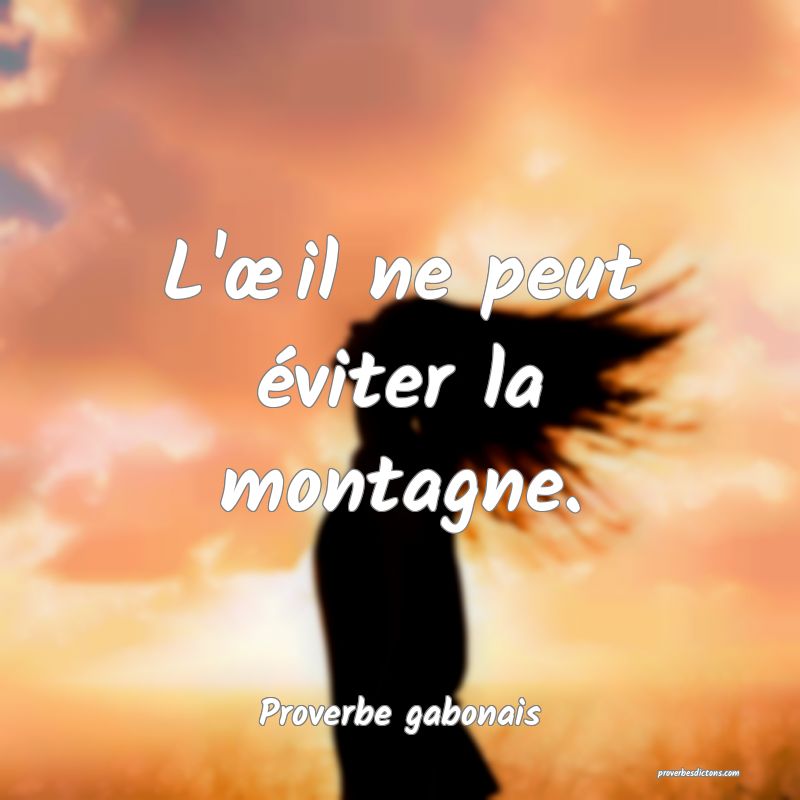 L'œil ne peut éviter la montagne.