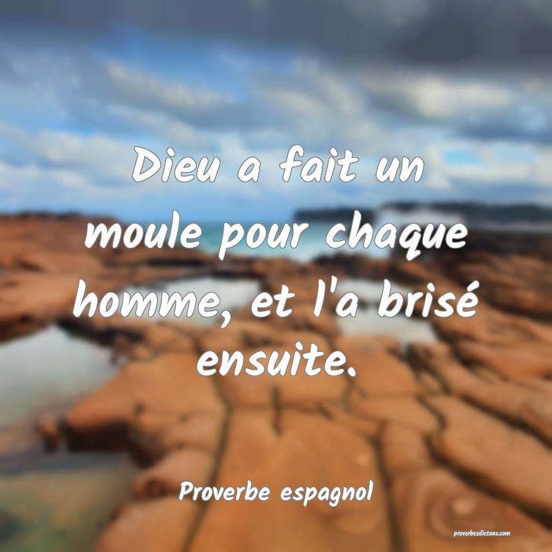 Dieu a fait un moule pour chaque homme, et l'a brisé ensuite.