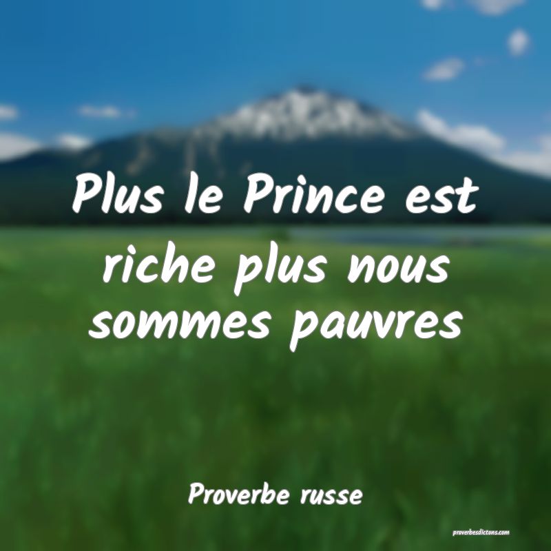  Plus le Prince est riche plus nous sommes pauvres