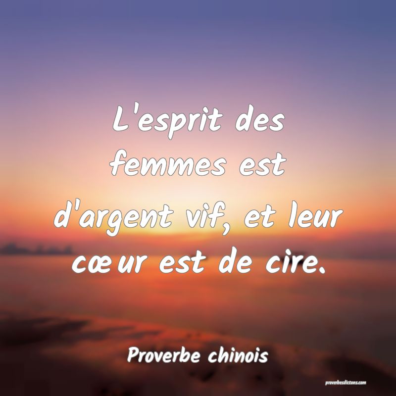 L'esprit des femmes est d'argent vif, et leur cœur est de cire.