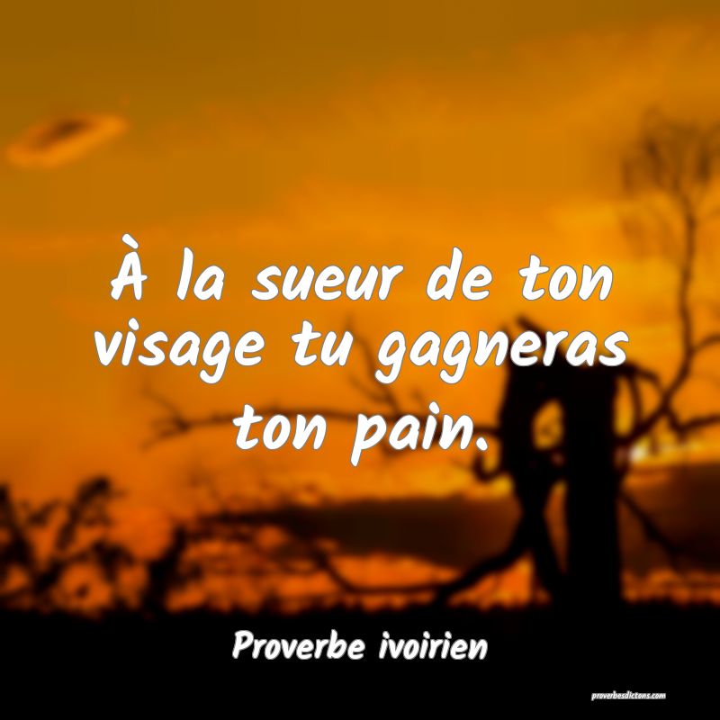 À la sueur de ton visage tu gagneras ton pain.