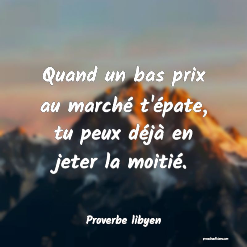 Quand un bas prix au marché t'épate, tu peux déjà en jeter la moitié.