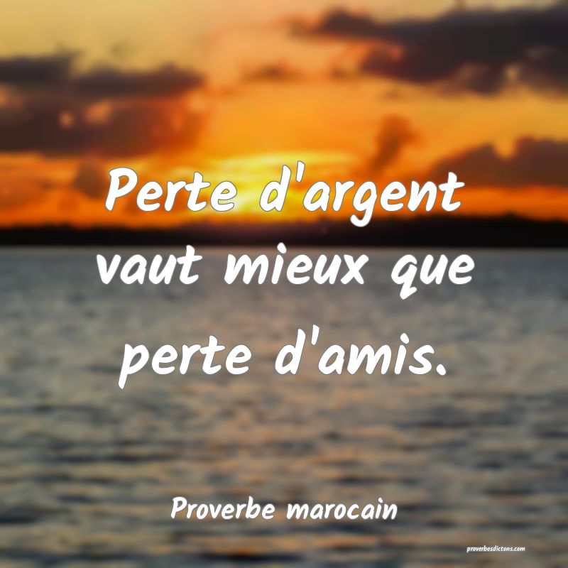 Perte d'argent vaut mieux que perte d'amis.