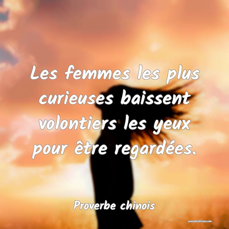Les femmes les plus curieuses baissent volontiers les yeux pour être regardées.