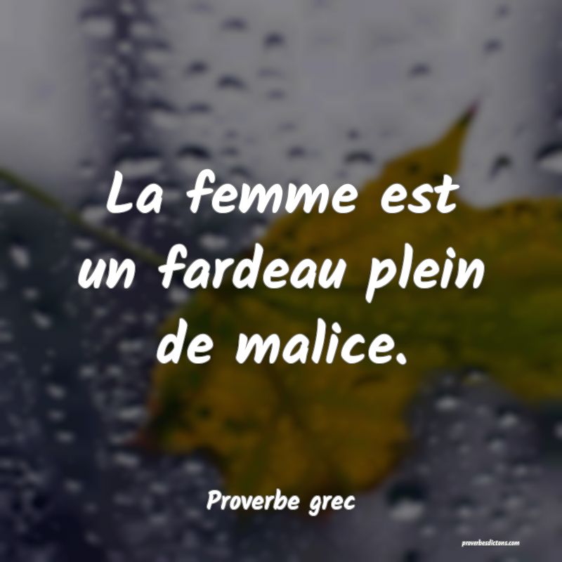 La femme est un fardeau plein de malice.