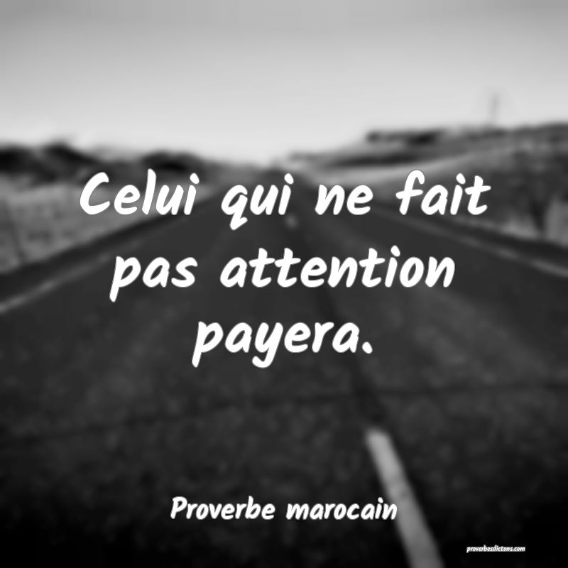  Celui qui ne fait pas attention payera.