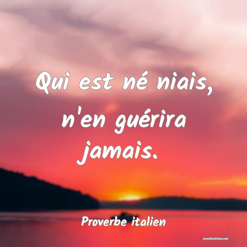 Qui est né niais, n'en guérira jamais.