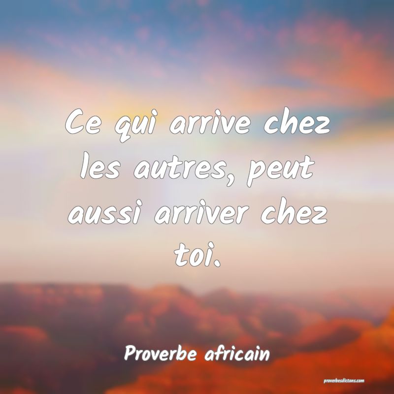 Ce qui arrive chez les autres, peut aussi arriver chez toi.