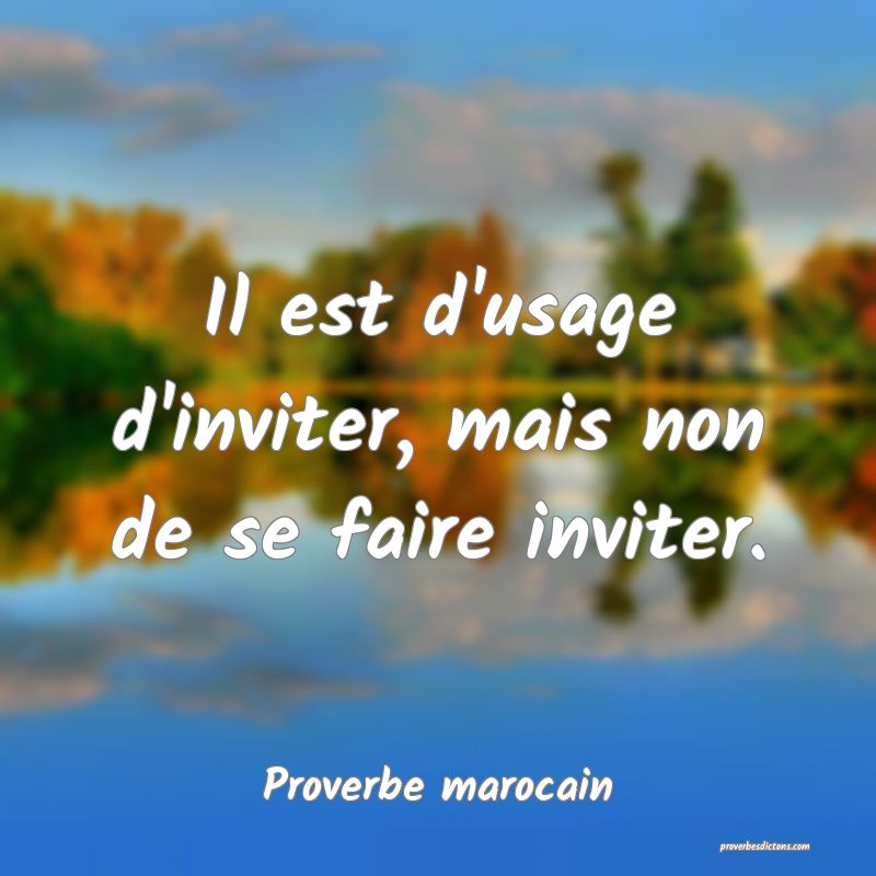 Il est d'usage d'inviter, mais non de se faire inviter.