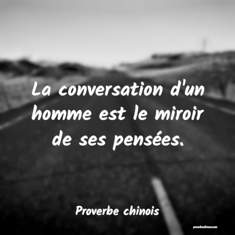 La conversation d'un homme est le miroir de ses pensées.
