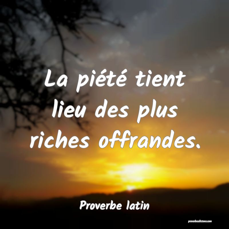 La piété tient lieu des plus riches offrandes.