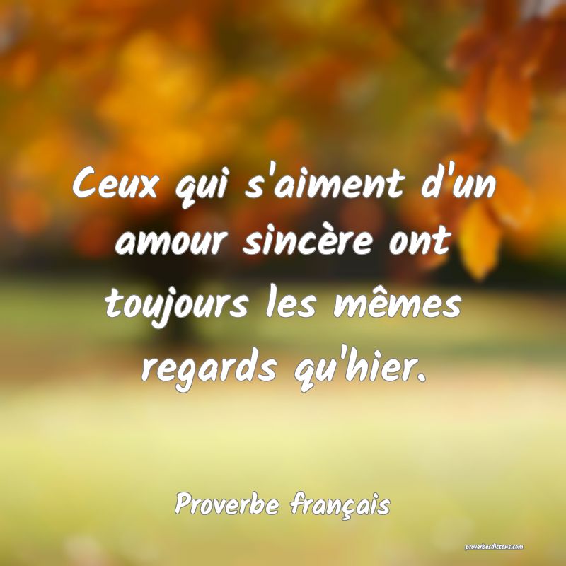 Ceux qui s'aiment d'un amour sincère ont toujours les mêmes regards qu'hier.