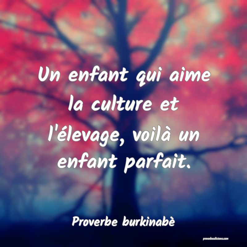 Un enfant qui aime la culture et l'élevage, voilà un enfant parfait.