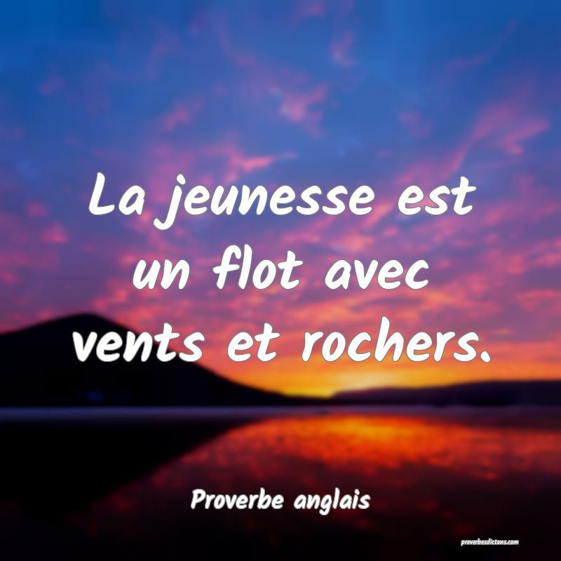 La jeunesse est un flot avec vents et rochers.