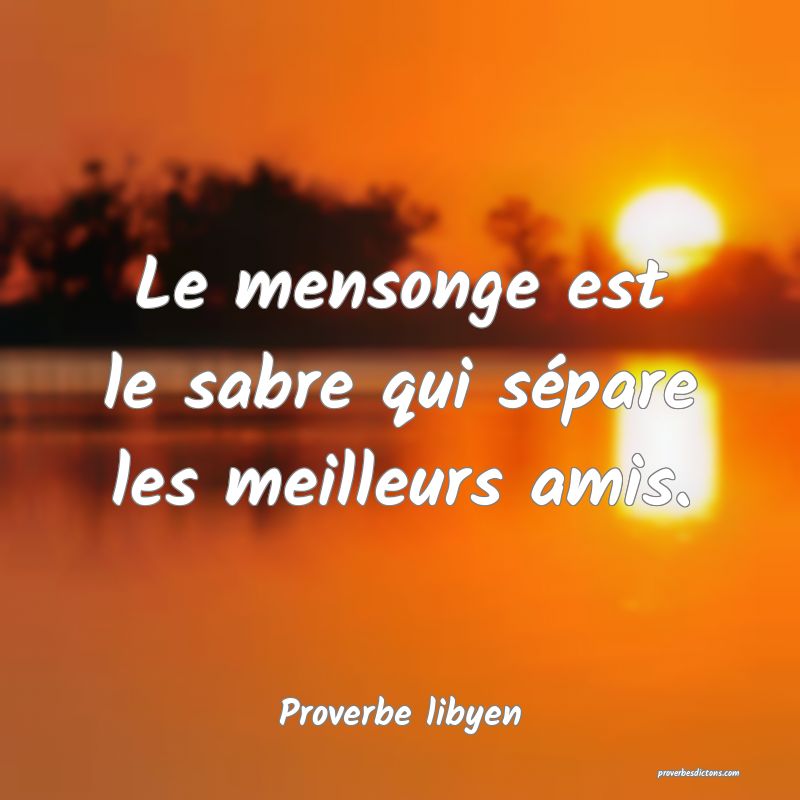 Le mensonge est le sabre qui sépare les meilleurs amis.