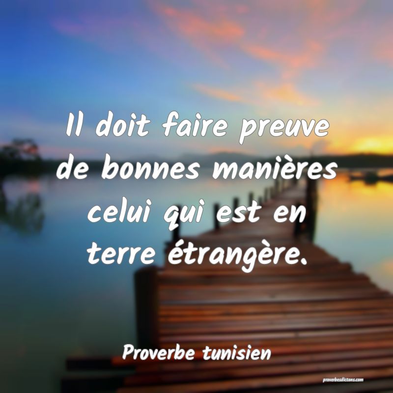 Il doit faire preuve de bonnes manières celui qui est en terre étrangère.