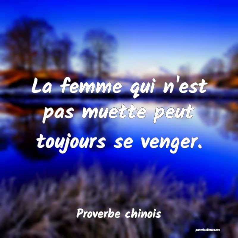 La femme qui n'est pas muette peut toujours se venger.