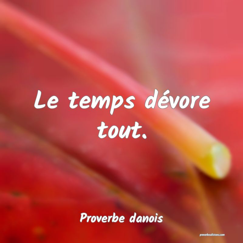 Le temps dévore tout.
