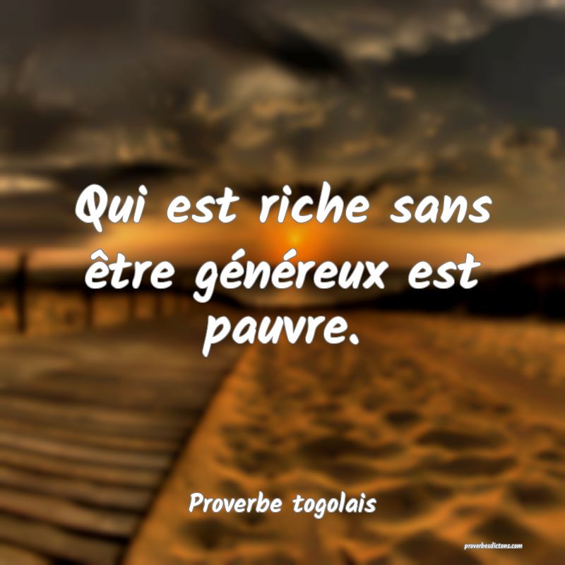 Qui est riche sans être généreux est pauvre.