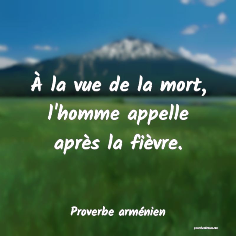 À la vue de la mort, l'homme appelle après la fièvre.