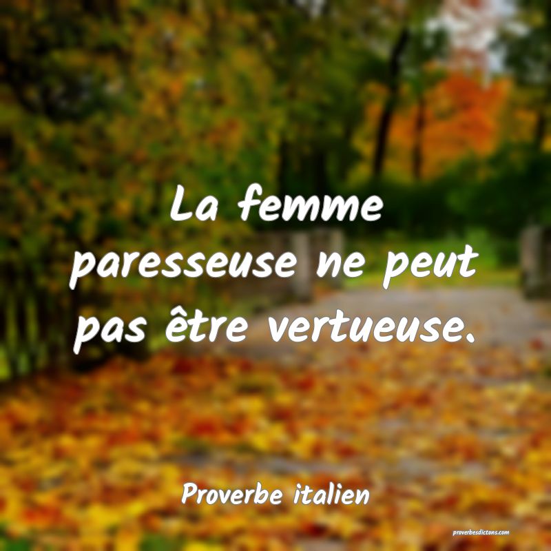 La femme paresseuse ne peut pas être vertueuse.