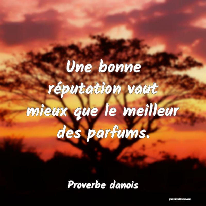 Une bonne réputation vaut mieux que le meilleur des parfums.