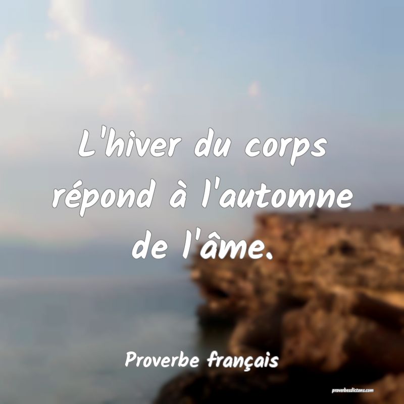 L'hiver du corps répond à l'automne de l'âme.