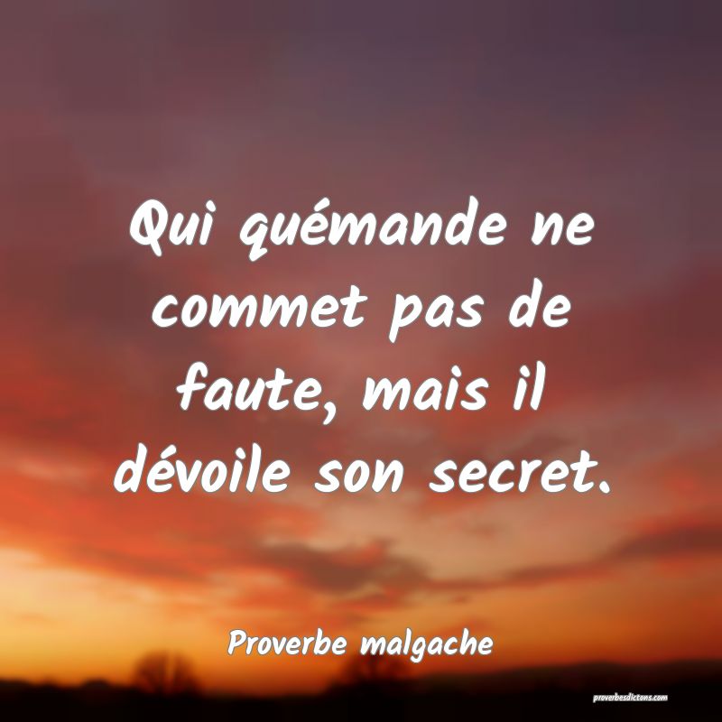 Qui quémande ne commet pas de faute, mais il dévoile son secret.