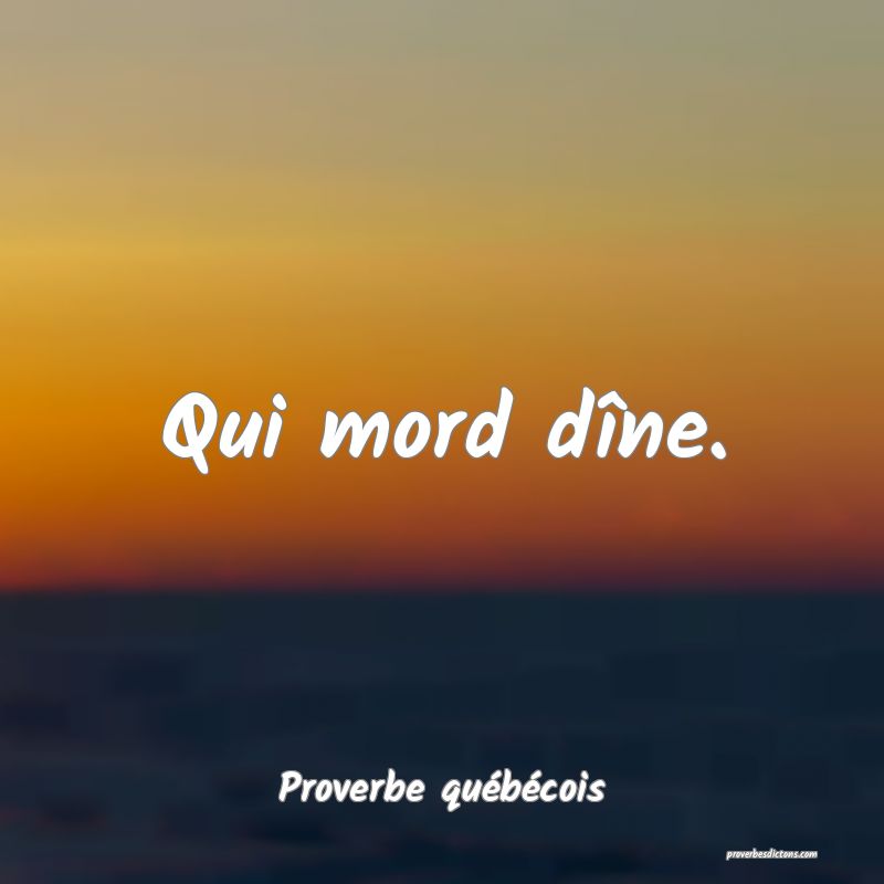 Qui mord dîne.