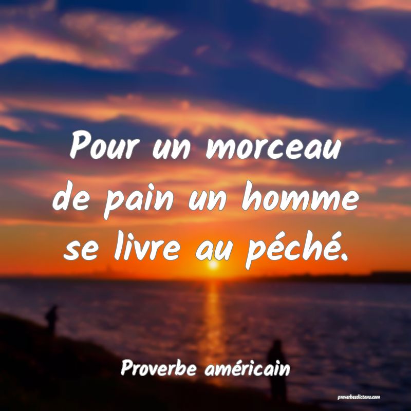 Pour un morceau de pain un homme se livre au péché.