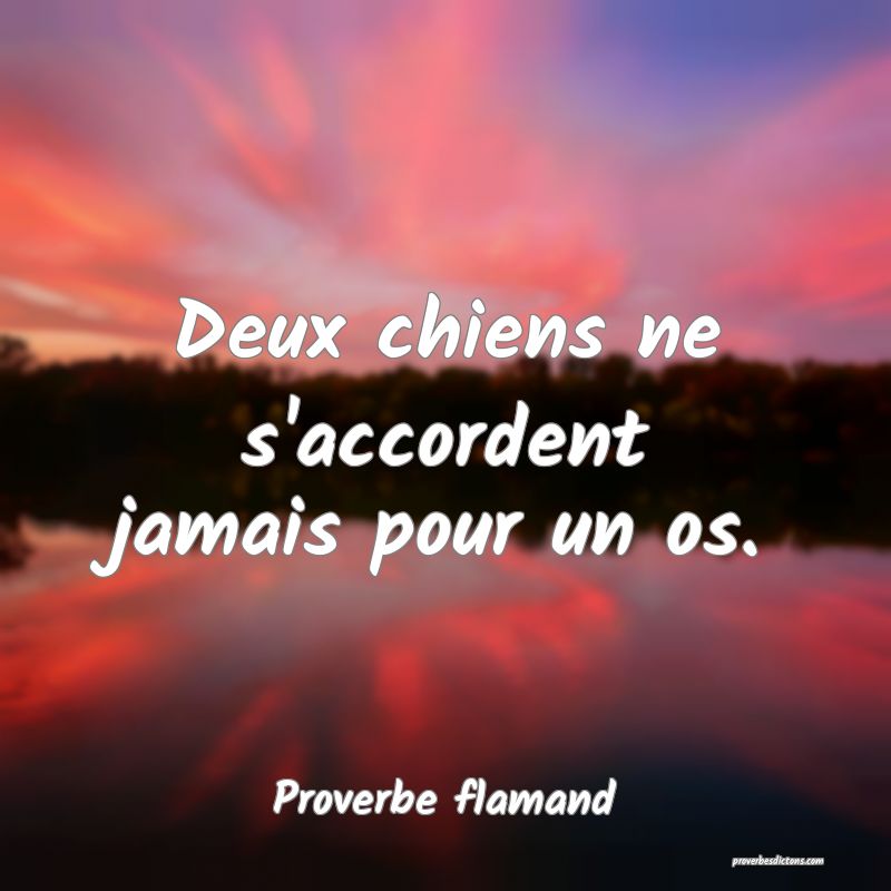 Deux chiens ne s'accordent jamais pour un os.