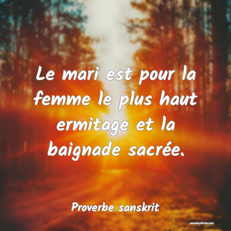 Le mari est pour la femme le plus haut ermitage et la baignade sacrée.