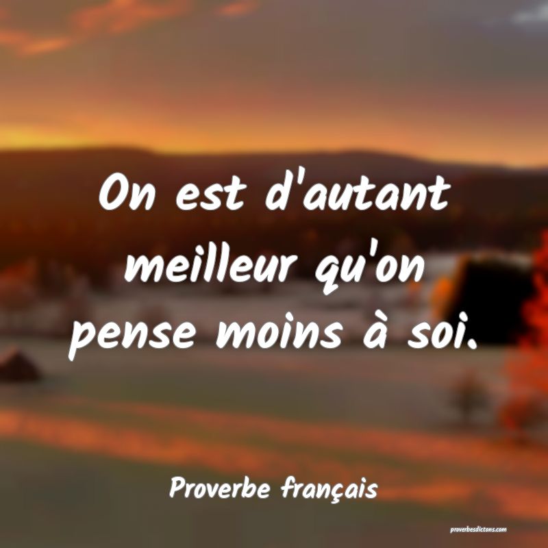On est d'autant meilleur qu'on pense moins à soi.