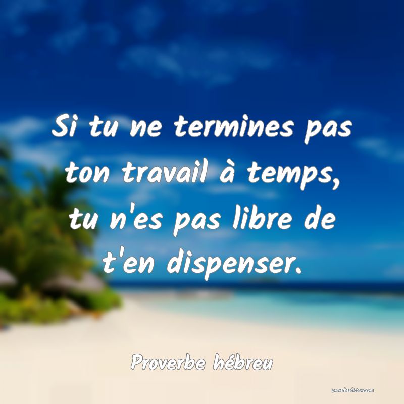 Si tu ne termines pas ton travail à temps, tu n'es pas libre de t'en dispenser.
