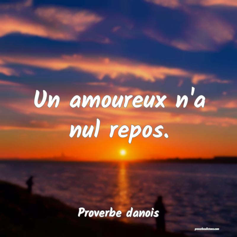 Un amoureux n'a nul repos.
