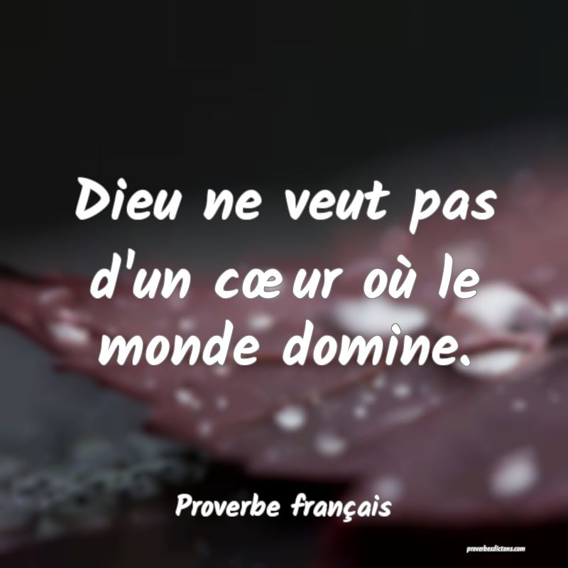 Dieu ne veut pas d'un cœur où le monde domine.