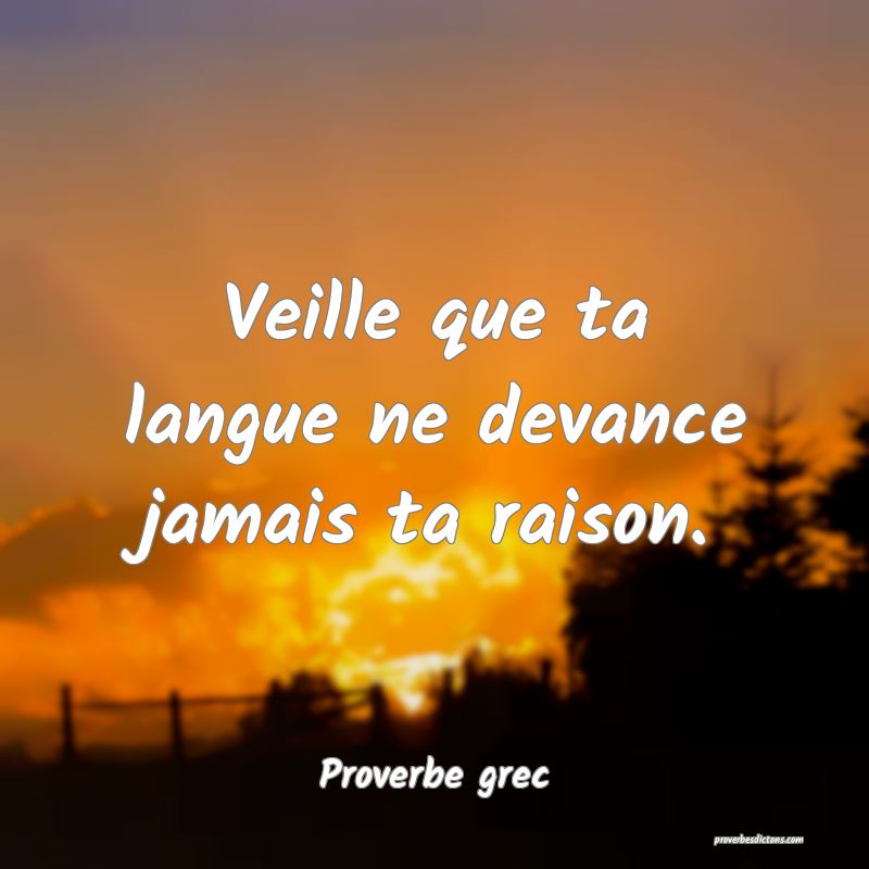 Veille que ta langue ne devance jamais ta raison.