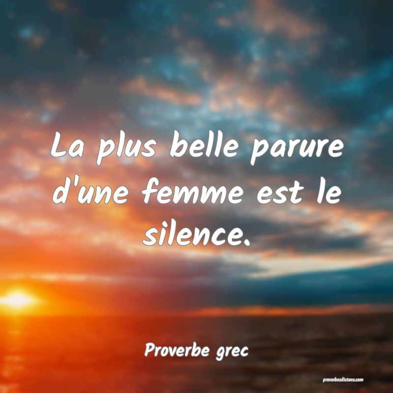 La plus belle parure d'une femme est le silence.