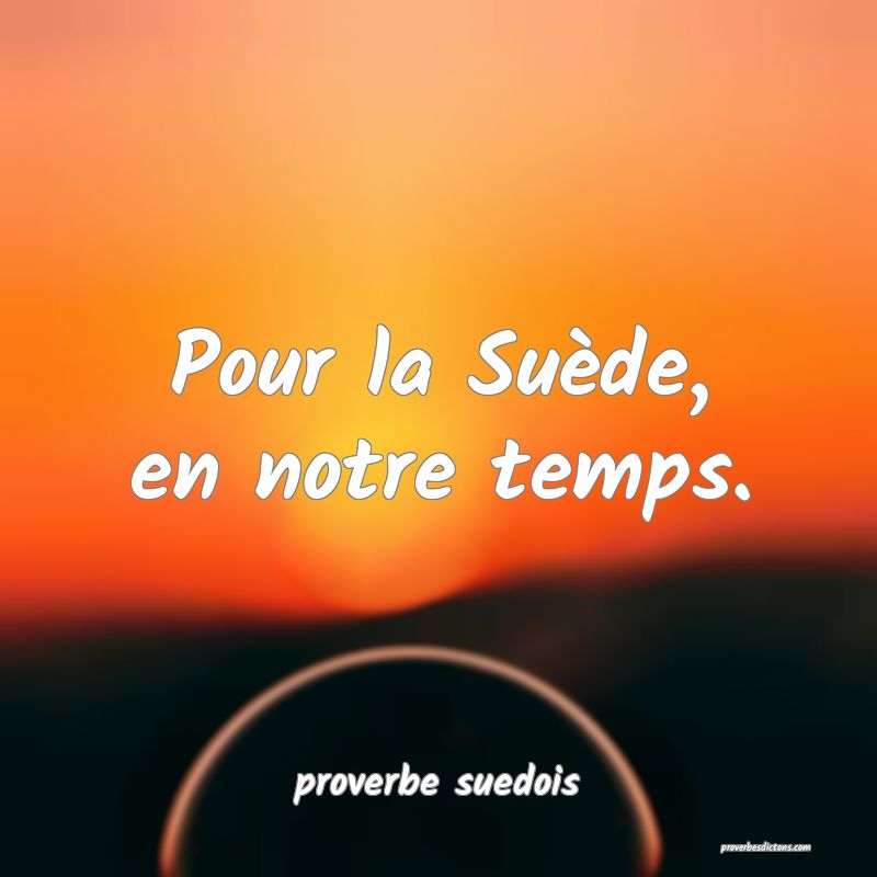  Pour la Suède, en notre temps.