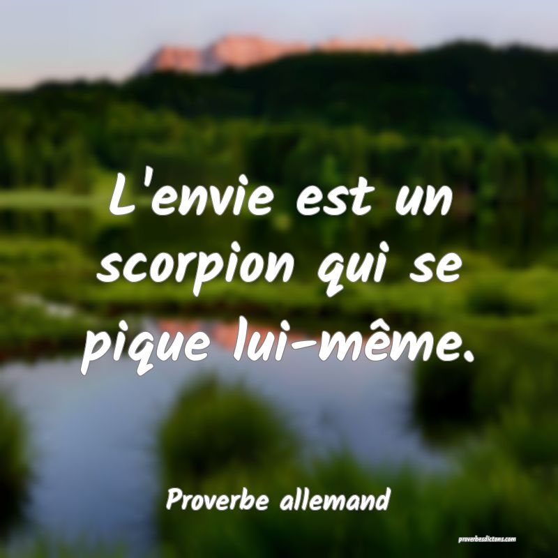 L'envie est un scorpion qui se pique lui-même.