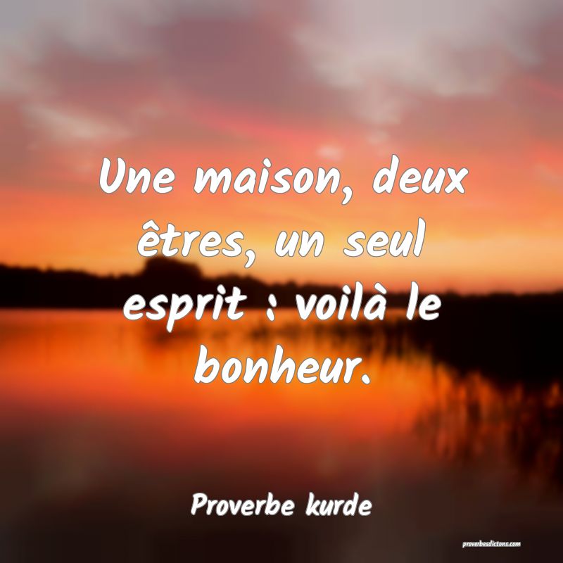 Une maison, deux êtres, un seul esprit : voilà le bonheur.