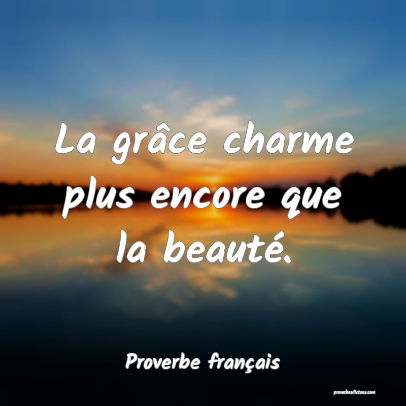 La grâce charme plus encore que la beauté.