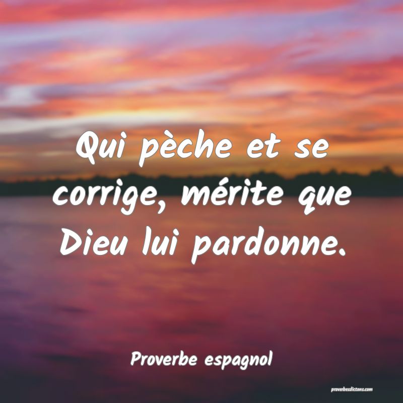 Qui pèche et se corrige, mérite que Dieu lui pardonne.